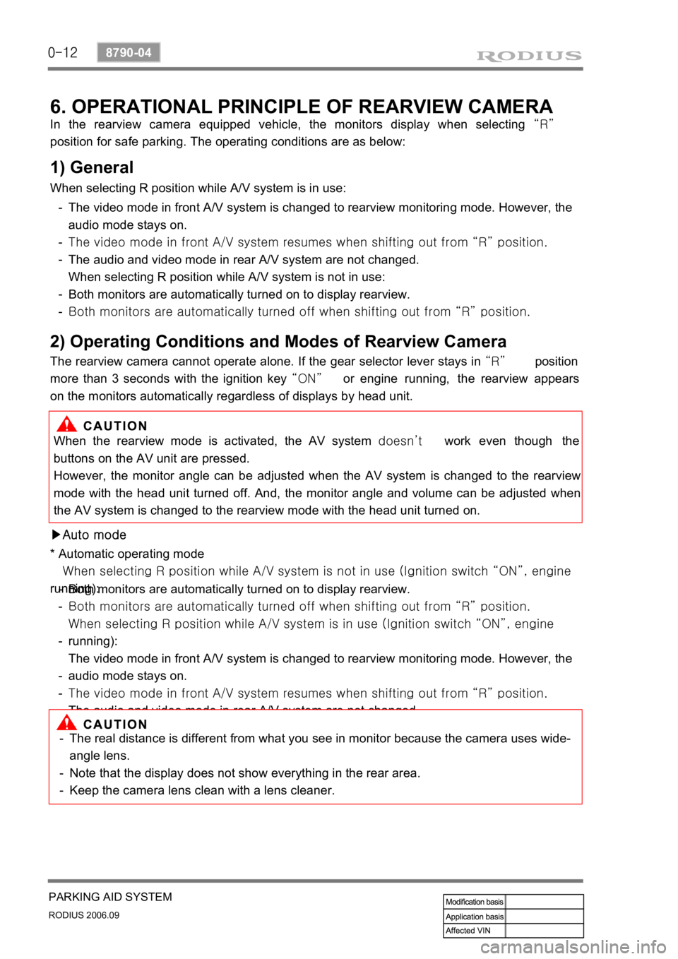 SSANGYONG RODIUS 2007  Service Manual 0-12
RODIUS 2006.09
8790-04
PARKING AID SYSTEM
6. OPERATIONAL PRINCIPLE OF REARVIEW CAMERA
In the rearview camera equipped vehicle, the monitors display when selecting “R” 
position for safe parki