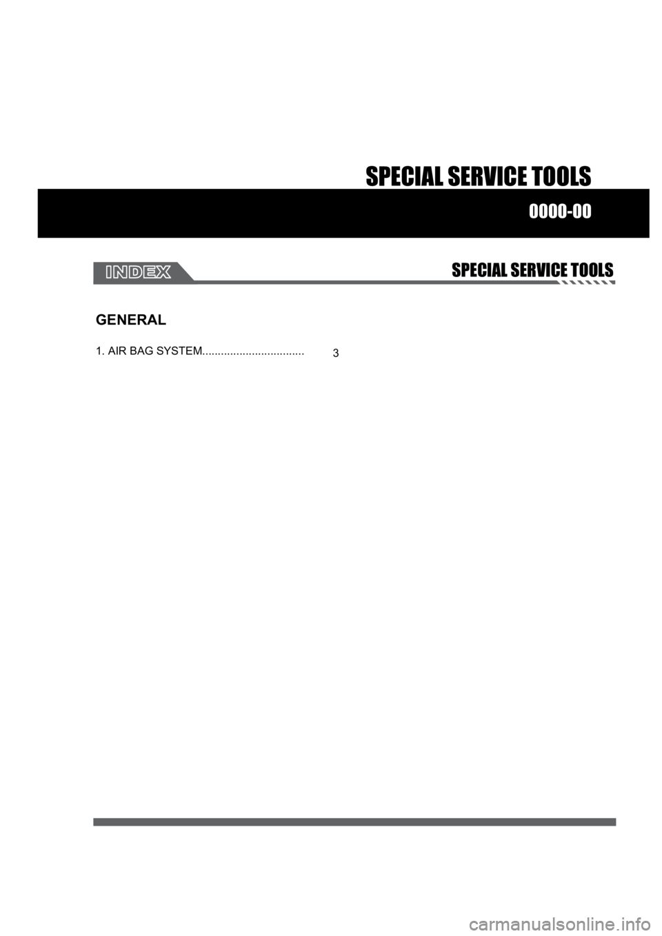 SSANGYONG RODIUS 2007 Service Manual SPECIAL SERVICE TOOLS
0000-00
SPECIAL SERVICE TOOLS
GENERAL
1. AIR BAG SYSTEM................................. 3 SSANGYONG RODIUS 2007 Service Manual SPECIAL SERVICE TOOLS
0000-00
SPECIAL SERVICE TOOLS
GENERAL
1. AIR BAG SYSTEM................................. 3