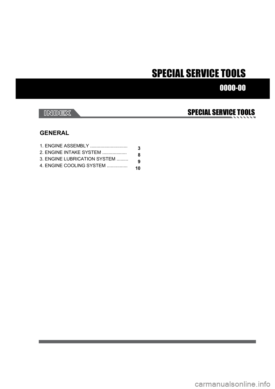 SSANGYONG RODIUS 2007  Service Manual SPECIAL SERVICE TOOLS
0000-00
SPECIAL SERVICE TOOLS
GENERAL
1. ENGINE ASSEMBLY .............................
2. ENGINE INTAKE SYSTEM ...................
3. ENGINE LUBRICATION SYSTEM .........
4. ENGIN