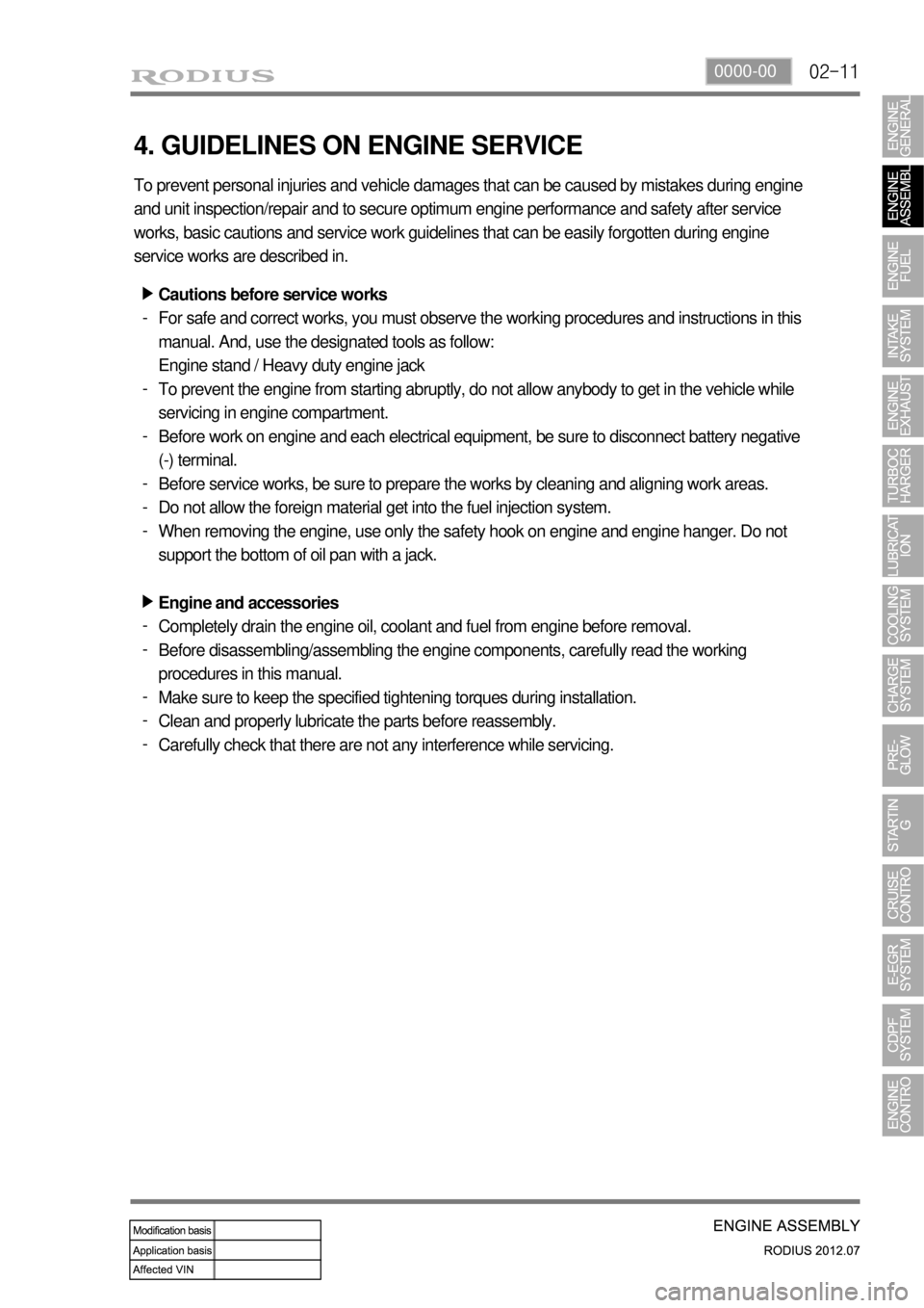 SSANGYONG RODIUS 2012 Service Manual 02-110000-00
4. GUIDELINES ON ENGINE SERVICE
To prevent personal injuries and vehicle damages that can be caused by mistakes during engine
and unit inspection/repair and to secure optimum engine perf SSANGYONG RODIUS 2012 Service Manual 02-110000-00
4. GUIDELINES ON ENGINE SERVICE
To prevent personal injuries and vehicle damages that can be caused by mistakes during engine
and unit inspection/repair and to secure optimum engine perf
