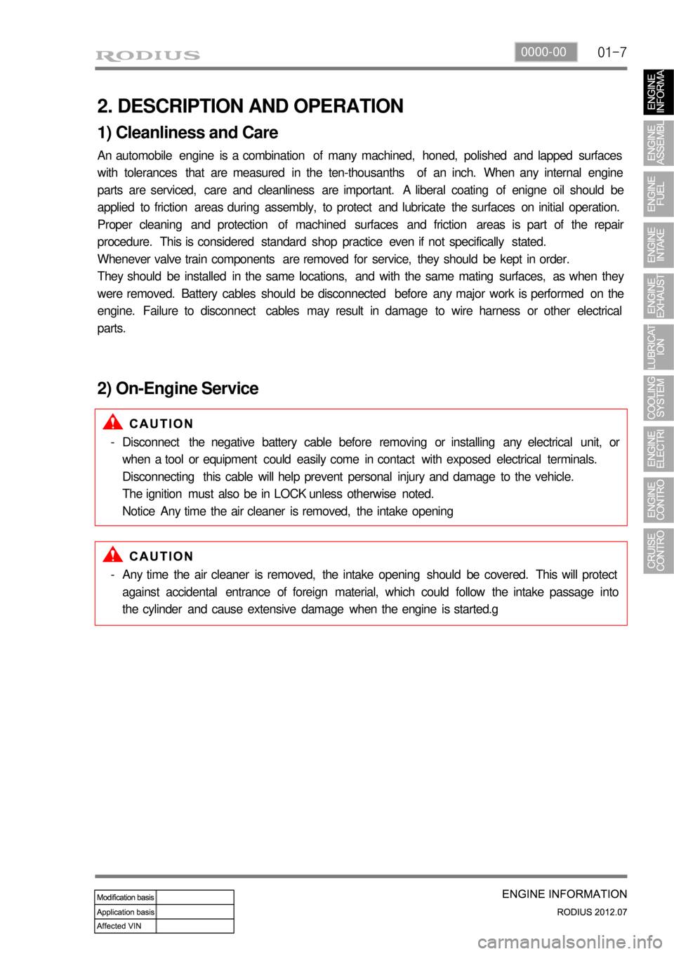 SSANGYONG RODIUS 2012 User Guide 01-70000-00
2. DESCRIPTION AND OPERATION
1) Cleanliness and Care
An automobile engine is a combination of many machined, honed, polished and lapped surfaces
with tolerances that are meas SSANGYONG RODIUS 2012 User Guide 01-70000-00
2. DESCRIPTION AND OPERATION
1) Cleanliness and Care
An automobile engine is a combination of many machined, honed, polished and lapped surfaces
with tolerances that are meas