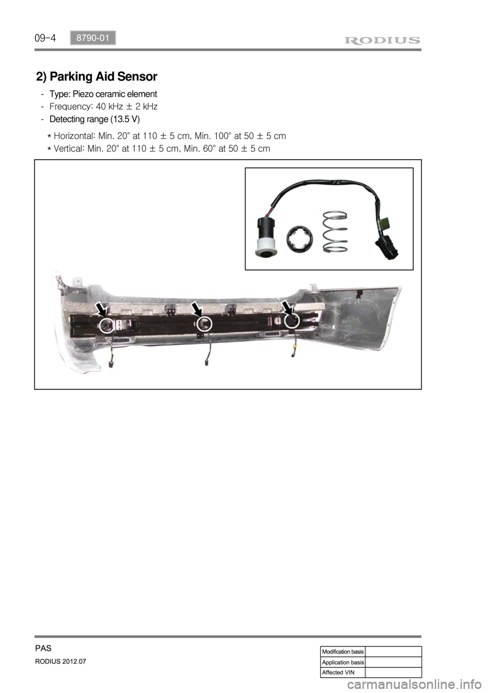 SSANGYONG RODIUS 2012 Manual Online 09-4
2) Parking Aid Sensor
Type: Piezo ceramic element
Frequency: 40 kHz ± 2 kHz
Detecting range (13.5 V) -
-
-
<00510047006f00960099009000a100960095009b0088009300610047007400900095005500470059005700 SSANGYONG RODIUS 2012 Manual Online 09-4
2) Parking Aid Sensor
Type: Piezo ceramic element
Frequency: 40 kHz ± 2 kHz
Detecting range (13.5 V) -
-
-
<00510047006f00960099009000a100960095009b0088009300610047007400900095005500470059005700