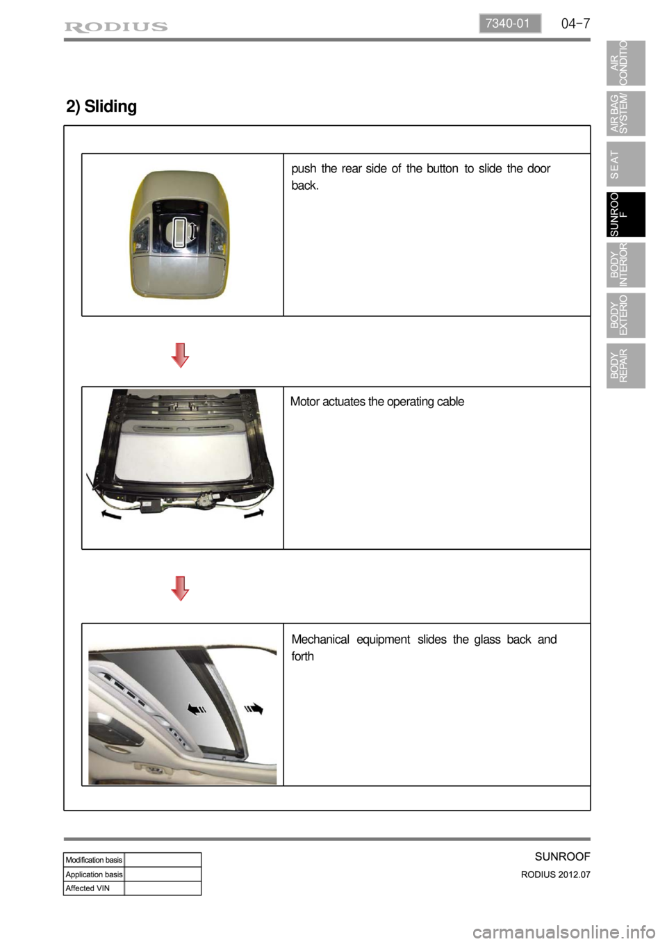 SSANGYONG RODIUS 2012 Service Manual 04-77340-01
2) Sliding
push the rear side of the button to slide the door
back.
Motor actuates the operating cable
Mechanical equipment slides the glass back and
forth SSANGYONG RODIUS 2012 Service Manual 04-77340-01
2) Sliding
push the rear side of the button to slide the door
back.
Motor actuates the operating cable
Mechanical equipment slides the glass back and
forth