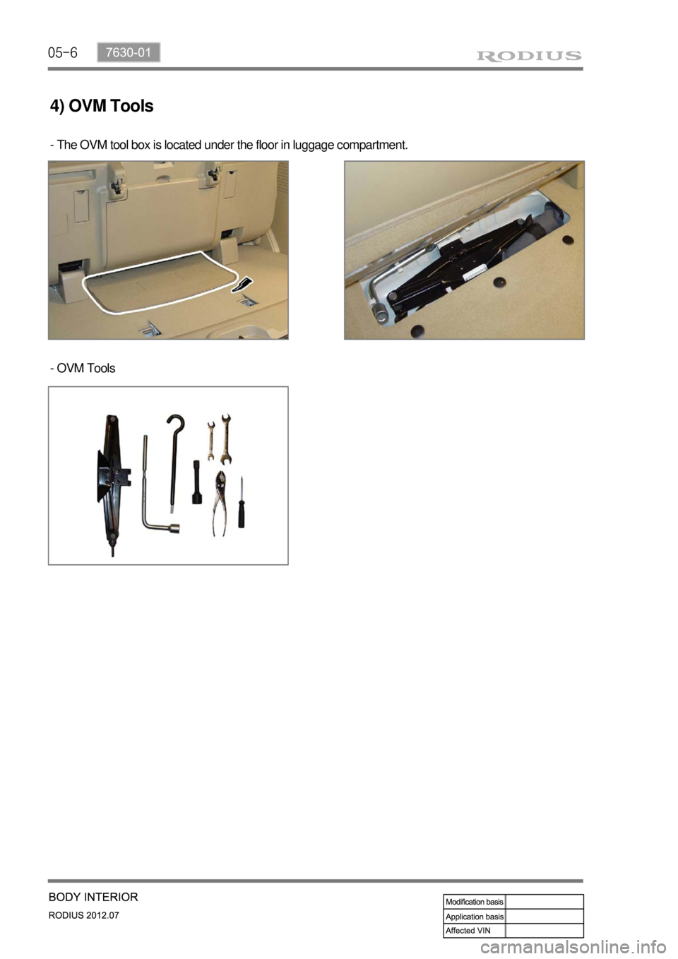 SSANGYONG RODIUS 2012 Service Manual 05-6
- The OVM tool box is located under the floor in luggage compartment.
- OVM Tools
4) OVM Tools SSANGYONG RODIUS 2012 Service Manual 05-6
- The OVM tool box is located under the floor in luggage compartment.
- OVM Tools
4) OVM Tools