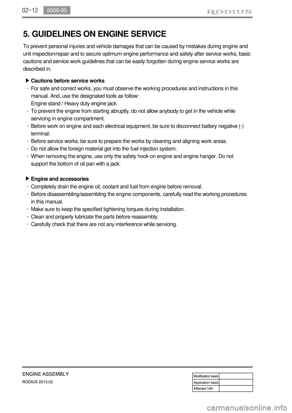 SSANGYONG TURISMO 2013  Service Manual 02-12
5. GUIDELINES ON ENGINE SERVICE
To prevent personal injuries and vehicle damages that can be caused by mistakes during engine and 
unit inspection/repair and to secure optimum engine performance