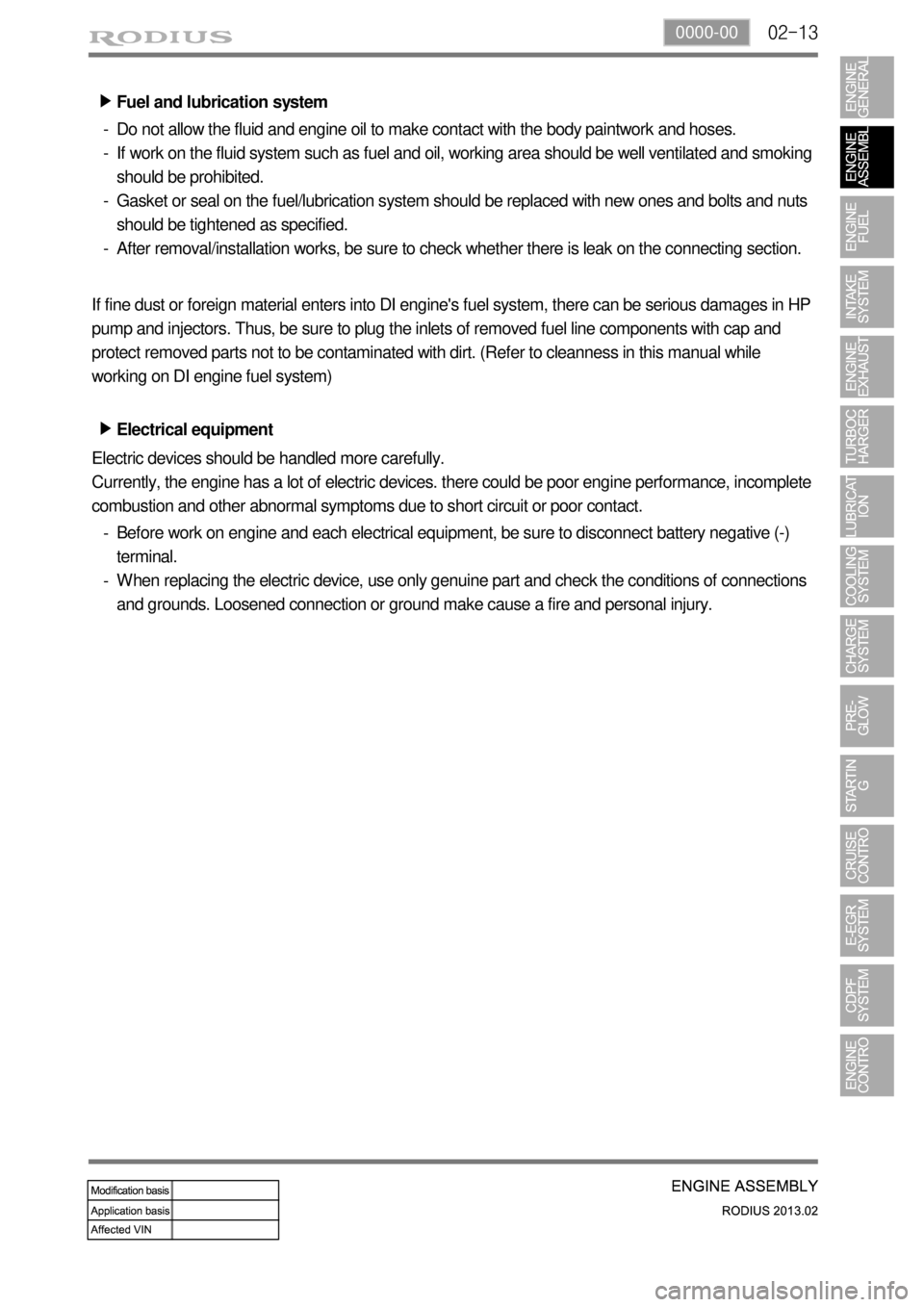 SSANGYONG TURISMO 2013 Service Manual 02-130000-00
Electrical equipment ▶
Electric devices should be handled more carefully.
Currently, the engine has a lot of electric devices. there could be poor engine performance, incomplete
combus SSANGYONG TURISMO 2013 Service Manual 02-130000-00
Electrical equipment ▶
Electric devices should be handled more carefully.
Currently, the engine has a lot of electric devices. there could be poor engine performance, incomplete
combus