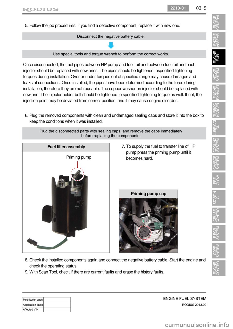 SSANGYONG TURISMO 2013  Service Manual 03-52210-01
Plug the removed components with clean and undamaged sealing caps and store it into the box to 
keep the conditions when it was installed. 6.
Fuel filter assembly
Follow the job procedures