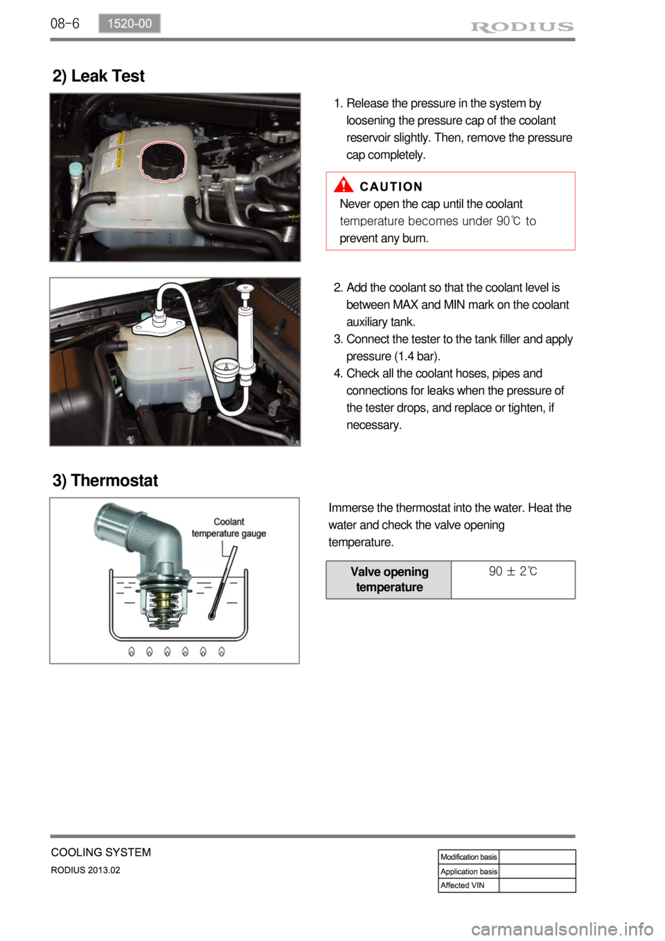 SSANGYONG TURISMO 2013  Service Manual 08-6
2) Leak Test
Release the pressure in the system by 
loosening the pressure cap of the coolant 
reservoir slightly. Then, remove the pressure 
cap completely. 1.
Never open the cap until the coola