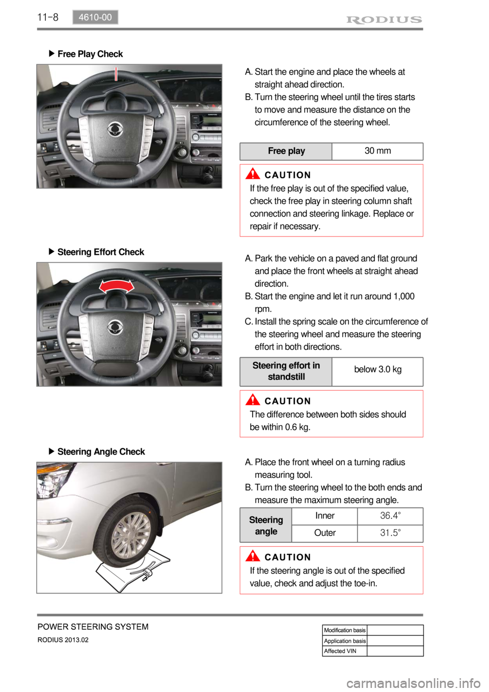 SSANGYONG TURISMO 2013 Service Manual 11-8
Free Play Check ▶
Start the engine and place the wheels at
straight ahead direction.
Turn the steering wheel until the tires starts
to move and measure the distance on the
circumference of SSANGYONG TURISMO 2013 Service Manual 11-8
Free Play Check ▶
Start the engine and place the wheels at
straight ahead direction.
Turn the steering wheel until the tires starts
to move and measure the distance on the
circumference of