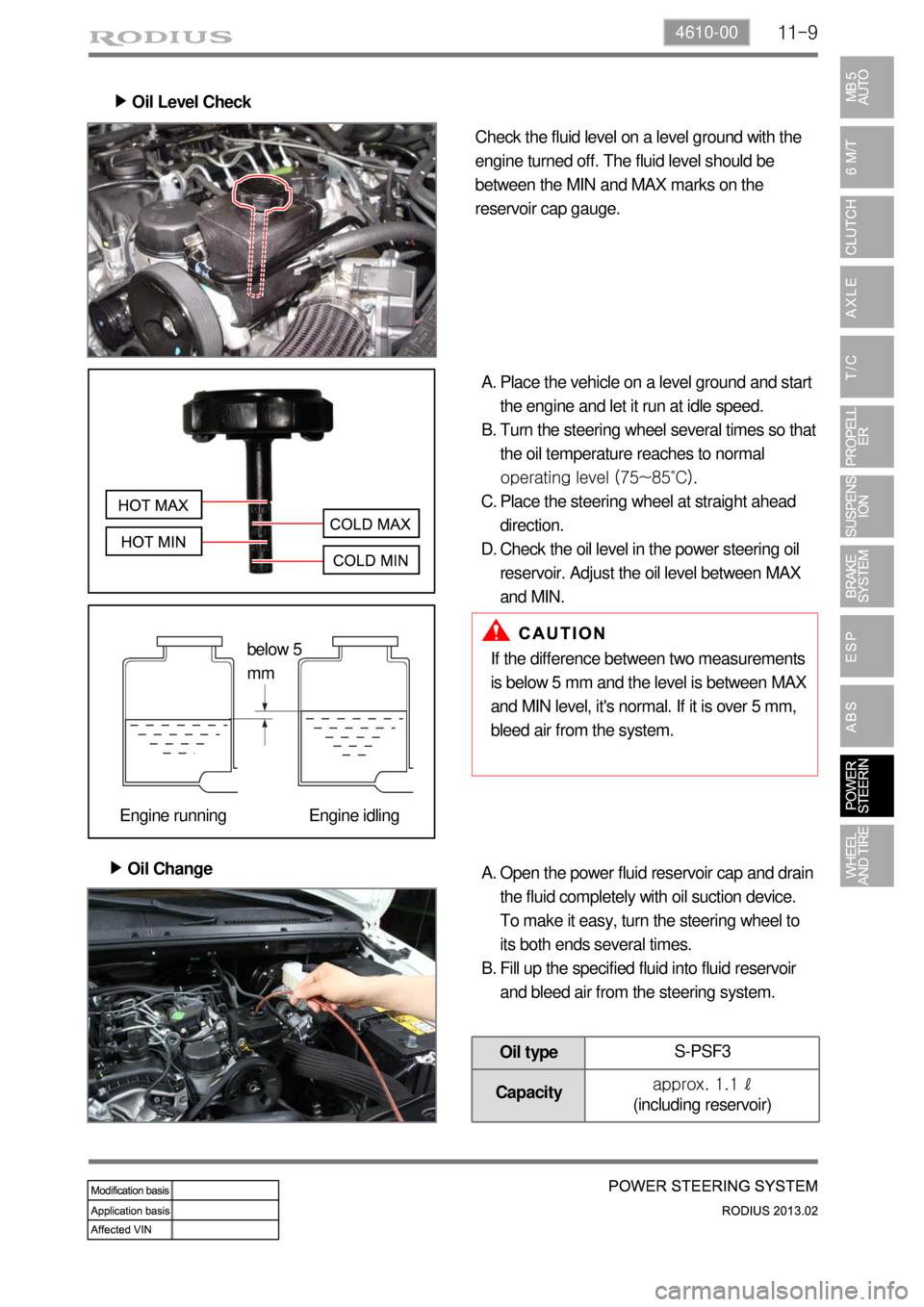 SSANGYONG TURISMO 2013 Service Manual 11-94610-00
Oil Level Check ▶
Check the fluid level on a level ground with the
engine turned off. The fluid level should be
between the MIN and MAX marks on the
reservoir cap gauge.
Place the ve SSANGYONG TURISMO 2013 Service Manual 11-94610-00
Oil Level Check ▶
Check the fluid level on a level ground with the
engine turned off. The fluid level should be
between the MIN and MAX marks on the
reservoir cap gauge.
Place the ve