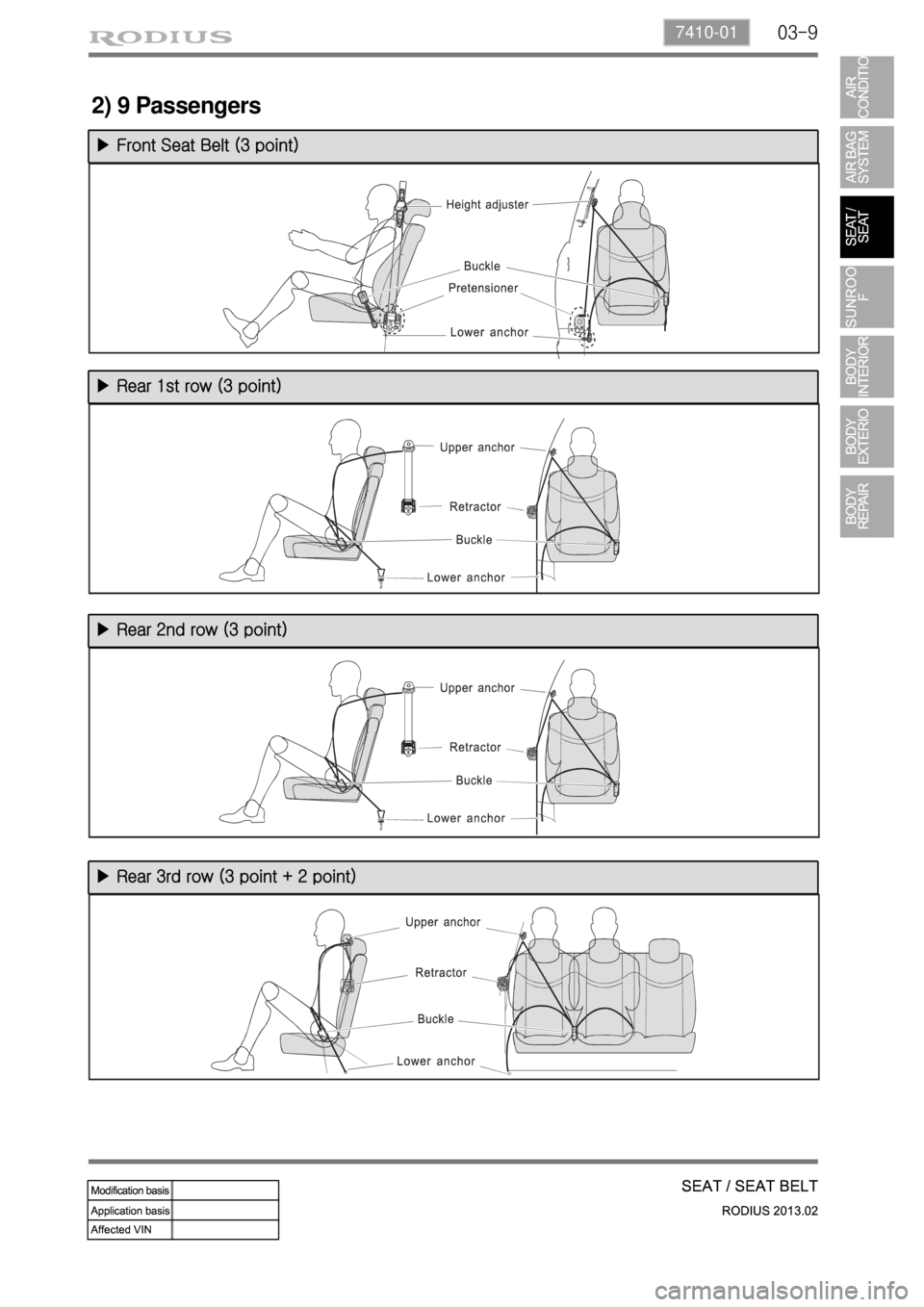 SSANGYONG TURISMO 2013  Service Manual 03-97410-01
2) 9 Passengers
▶ Front Seat Belt (3 point)
▶ Rear 1st row (3 point)
▶ Rear 2nd row (3 point)
▶ Rear 3rd row (3 point + 2 point) 