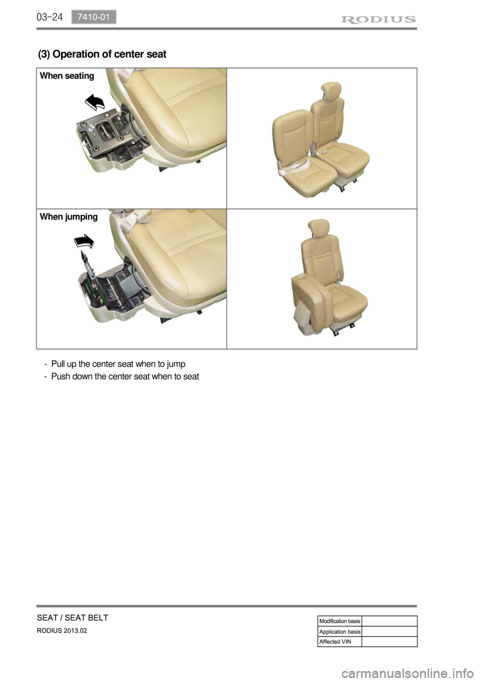 SSANGYONG TURISMO 2013  Service Manual 03-24
When seating
When jumping
(3) Operation of center seat
Pull up the center seat when to jump
Push down the center seat when to seat -
- 
