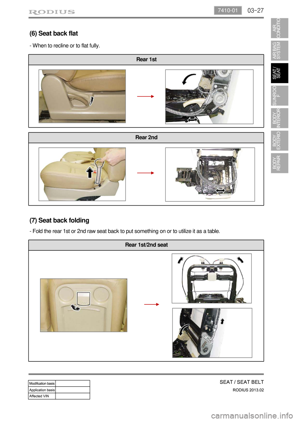 SSANGYONG TURISMO 2013  Service Manual 03-277410-01
Rear 1st/2nd seat
Rear 2nd
Rear 1st
(6) Seat back flat
- When to recline or to flat fully.
(7) Seat back folding
- Fold the rear 1st or 2nd raw seat back to put something on or to utilize