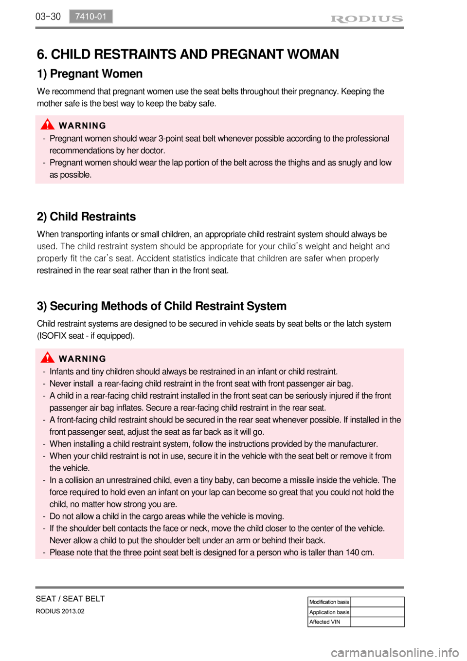 SSANGYONG TURISMO 2013  Service Manual 03-30
6. CHILD RESTRAINTS AND PREGNANT WOMAN
1) Pregnant Women
We recommend that pregnant women use the seat belts throughout their pregnancy. Keeping the 
mother safe is the best way to keep the baby