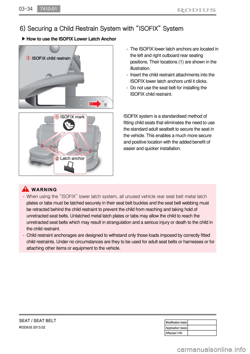 SSANGYONG TURISMO 2013 Service Manual 03-34
6) Securing a Child Restrain System with “ISOFIX” System
How to use the ISOFIX Lower Latch Anchor ▶
The ISOFIX lower latch anchors are located in
the left and right outboard rear seating SSANGYONG TURISMO 2013 Service Manual 03-34
6) Securing a Child Restrain System with “ISOFIX” System
How to use the ISOFIX Lower Latch Anchor ▶
The ISOFIX lower latch anchors are located in
the left and right outboard rear seating