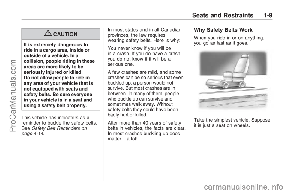SATURN ASTRA 2008  Owners Manual {CAUTION
It is extremely dangerous to
ride in a cargo area, inside or
outside of a vehicle. In a
collision, people riding in these
areas are more likely to be
seriously injured or killed.
Do not allow