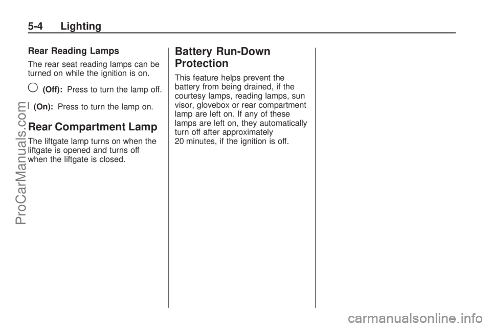 SATURN ASTRA 2008  Owners Manual Rear Reading Lamps
The rear seat reading lamps can be
turned on while the ignition is on.
9(Off):Press to turn the lamp off.
R(On):Press to turn the lamp on.
Rear Compartment Lamp
The liftgate lamp tu