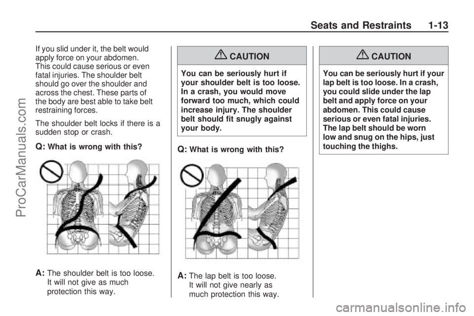 SATURN ASTRA 2008 User Guide If you slid under it, the belt would
apply force on your abdomen.
This could cause serious or even
fatal injuries. The shoulder belt
should go over the shoulder and
across the chest. These parts of
th