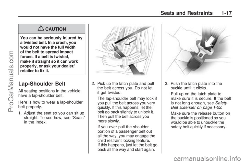SATURN ASTRA 2008  Owners Manual {CAUTION
You can be seriously injured by
a twisted belt. In a crash, you
would not have the full width
of the belt to spread impact
forces. If a belt is twisted,
make it straight so it can work
proper