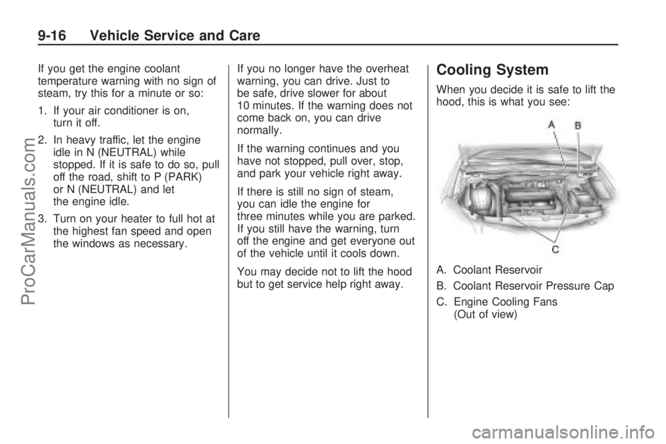 SATURN ASTRA 2008  Owners Manual If you get the engine coolant
temperature warning with no sign of
steam, try this for a minute or so:
1. If your air conditioner is on,
turn it off.
2. In heavy traffic, let the engine
idle in N (NEUT