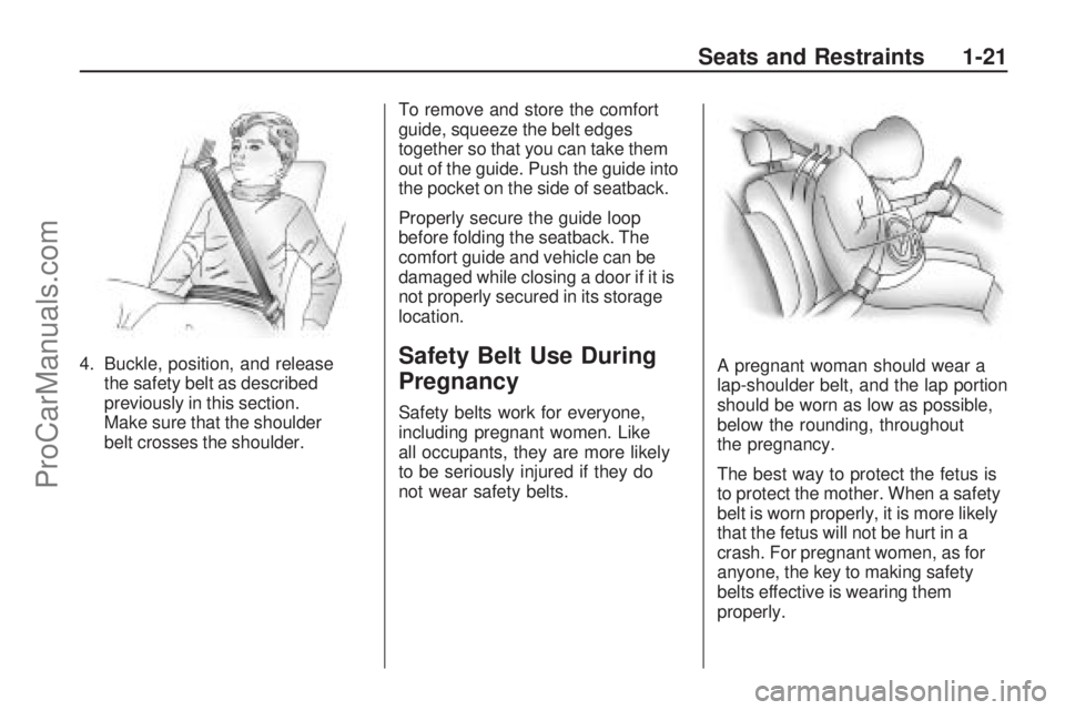 SATURN ASTRA 2008  Owners Manual 4. Buckle, position, and release
the safety belt as described
previously in this section.
Make sure that the shoulder
belt crosses the shoulder.To remove and store the comfort
guide, squeeze the belt 