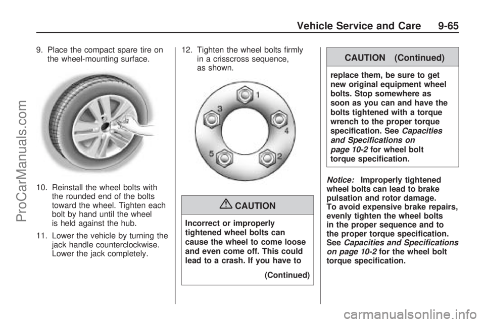 SATURN ASTRA 2008  Owners Manual 9. Place the compact spare tire on
the wheel-mounting surface.
10. Reinstall the wheel bolts with
the rounded end of the bolts
toward the wheel. Tighten each
bolt by hand until the wheel
is held again