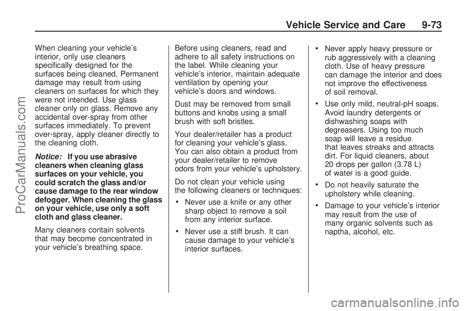 SATURN ASTRA 2008  Owners Manual When cleaning your vehicle’s
interior, only use cleaners
speci�cally designed for the
surfaces being cleaned. Permanent
damage may result from using
cleaners on surfaces for which they
were not inte