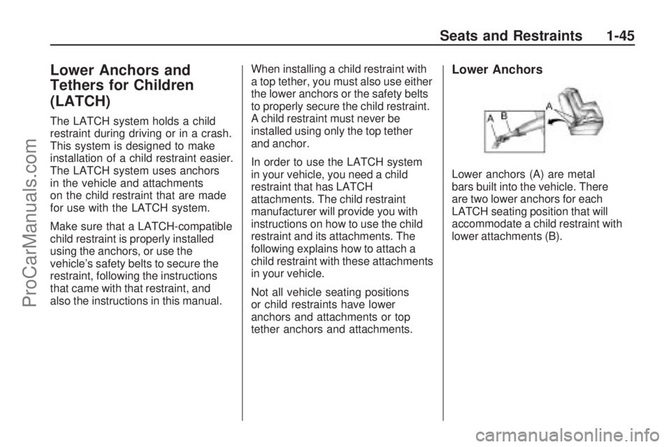 SATURN ASTRA 2008 Service Manual Lower Anchors and
Tethers for Children
(LATCH)
The LATCH system holds a child
restraint during driving or in a crash.
This system is designed to make
installation of a child restraint easier.
The LATC