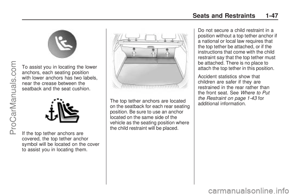 SATURN ASTRA 2008 Workshop Manual To assist you in locating the lower
anchors, each seating position
with lower anchors has two labels,
near the crease between the
seatback and the seat cushion.
If the top tether anchors are
covered, SATURN ASTRA 2008 Workshop Manual To assist you in locating the lower
anchors, each seating position
with lower anchors has two labels,
near the crease between the
seatback and the seat cushion.
If the top tether anchors are
covered,