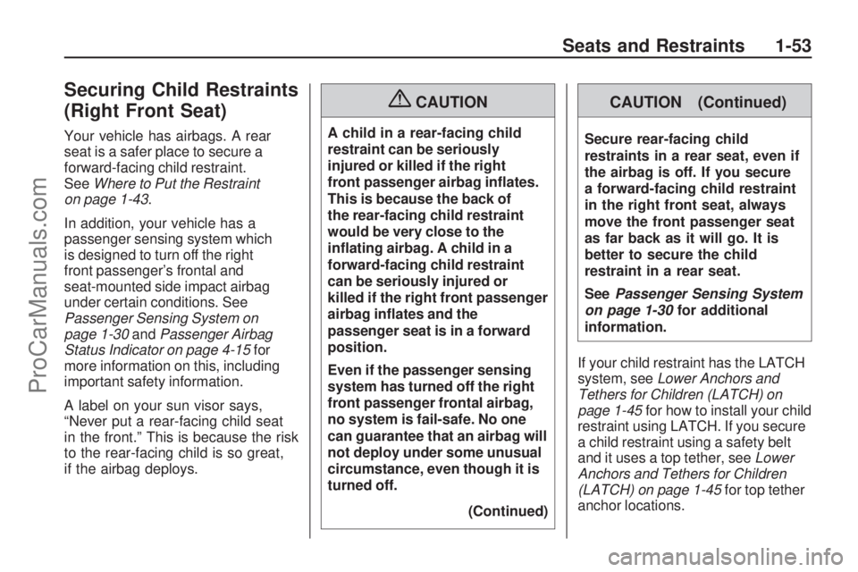 SATURN ASTRA 2008 Owners Manual Securing Child Restraints
(Right Front Seat)
Your vehicle has airbags. A rear
seat is a safer place to secure a
forward-facing child restraint.
SeeWhere to Put the Restraint
on page 1-43.
In addition, SATURN ASTRA 2008 Owners Manual Securing Child Restraints
(Right Front Seat)
Your vehicle has airbags. A rear
seat is a safer place to secure a
forward-facing child restraint.
SeeWhere to Put the Restraint
on page 1-43.
In addition,