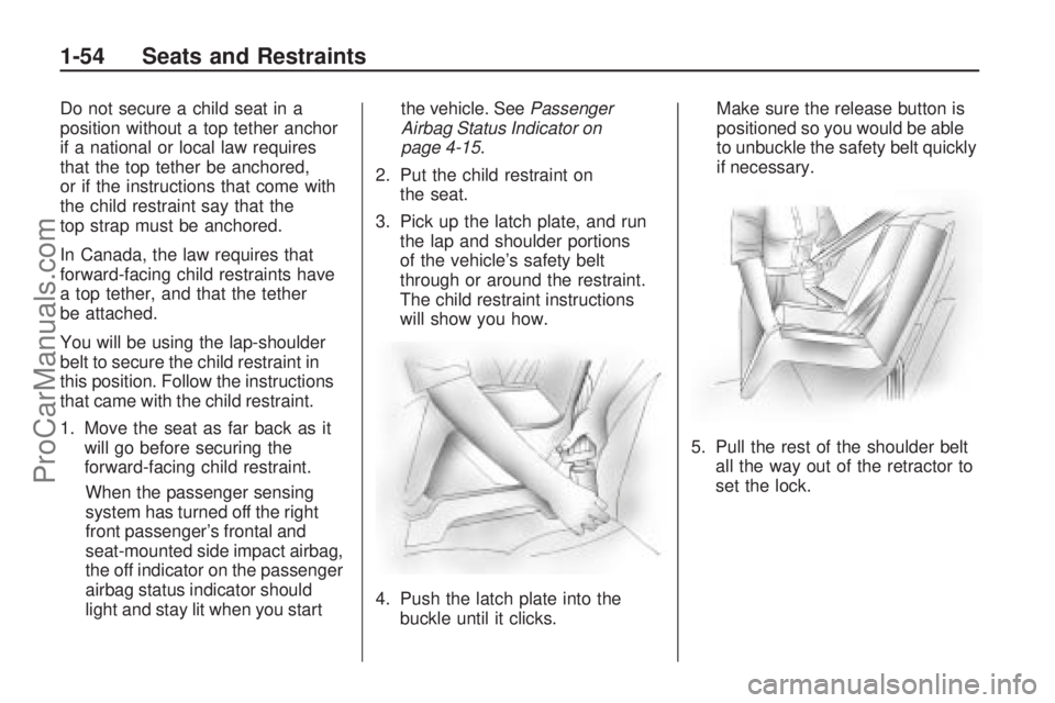 SATURN ASTRA 2008 Workshop Manual Do not secure a child seat in a
position without a top tether anchor
if a national or local law requires
that the top tether be anchored,
or if the instructions that come with
the child restraint say SATURN ASTRA 2008 Workshop Manual Do not secure a child seat in a
position without a top tether anchor
if a national or local law requires
that the top tether be anchored,
or if the instructions that come with
the child restraint say
