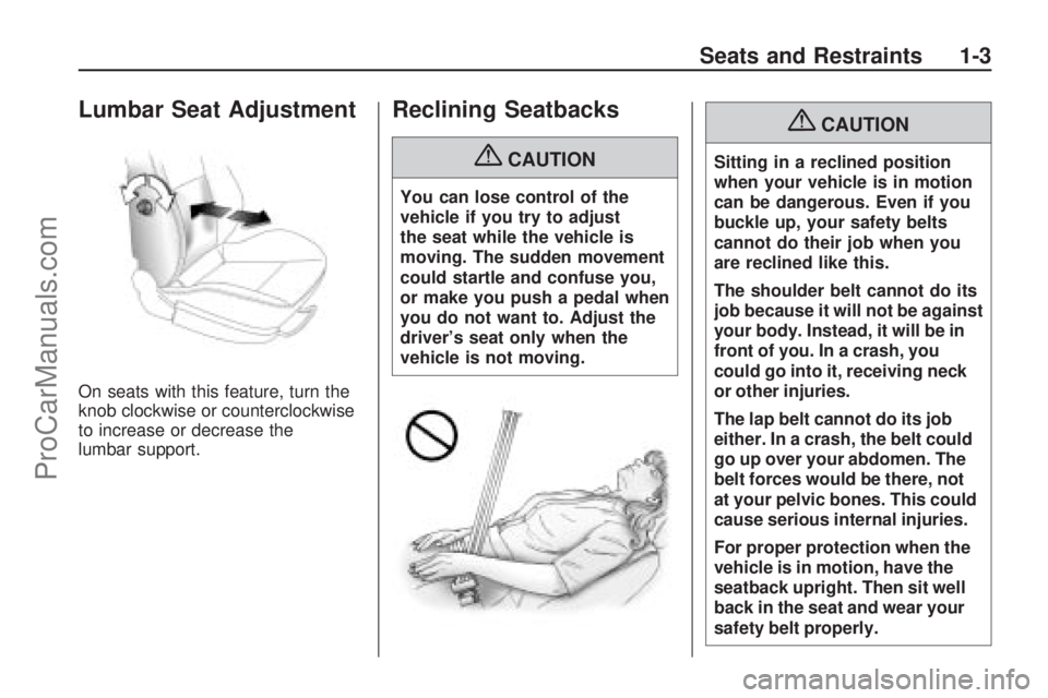 SATURN ASTRA 2008  Owners Manual Lumbar Seat Adjustment
On seats with this feature, turn the
knob clockwise or counterclockwise
to increase or decrease the
lumbar support.
Reclining Seatbacks
{CAUTION
You can lose control of the
vehi