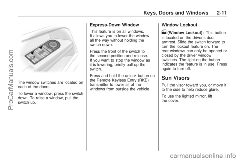 SATURN ASTRA 2008  Owners Manual The window switches are located on
each of the doors.
To lower a window, press the switch
down. To raise a window, pull the
switch up.
Express-Down Window
This feature is on all windows.
It allows you