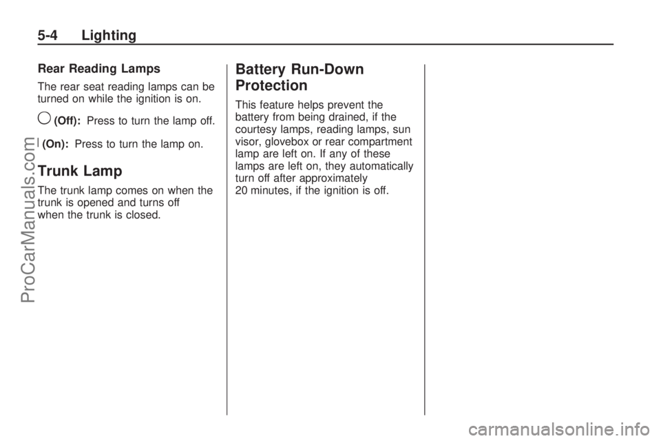 SATURN ASTRA 2009 Owners Manual Rear Reading Lamps
The rear seat reading lamps can be
turned on while the ignition is on.
9(Off):Press to turn the lamp off.
R(On):Press to turn the lamp on.
Trunk Lamp
The trunk lamp comes on when th SATURN ASTRA 2009 Owners Manual Rear Reading Lamps
The rear seat reading lamps can be
turned on while the ignition is on.
9(Off):Press to turn the lamp off.
R(On):Press to turn the lamp on.
Trunk Lamp
The trunk lamp comes on when th