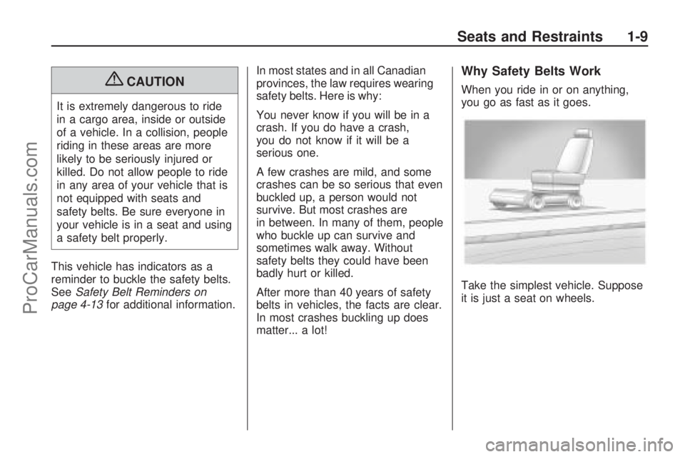 SATURN ASTRA 2009  Owners Manual {CAUTION
It is extremely dangerous to ride
in a cargo area, inside or outside
of a vehicle. In a collision, people
riding in these areas are more
likely to be seriously injured or
killed. Do not allow