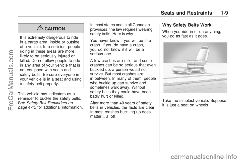 SATURN ASTRA 2009 User Guide {CAUTION
It is extremely dangerous to ride
in a cargo area, inside or outside
of a vehicle. In a collision, people
riding in these areas are more
likely to be seriously injured or
killed. Do not allow SATURN ASTRA 2009 User Guide {CAUTION
It is extremely dangerous to ride
in a cargo area, inside or outside
of a vehicle. In a collision, people
riding in these areas are more
likely to be seriously injured or
killed. Do not allow