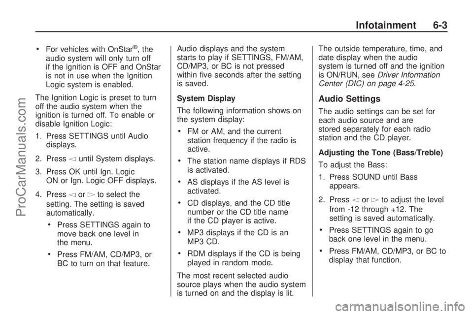 SATURN ASTRA 2009 User Guide For vehicles with OnStar®, the
audio system will only turn off
if the ignition is OFF and OnStar
is not in use when the Ignition
Logic system is enabled.
The Ignition Logic is preset to turn
off the SATURN ASTRA 2009 User Guide For vehicles with OnStar®, the
audio system will only turn off
if the ignition is OFF and OnStar
is not in use when the Ignition
Logic system is enabled.
The Ignition Logic is preset to turn
off the