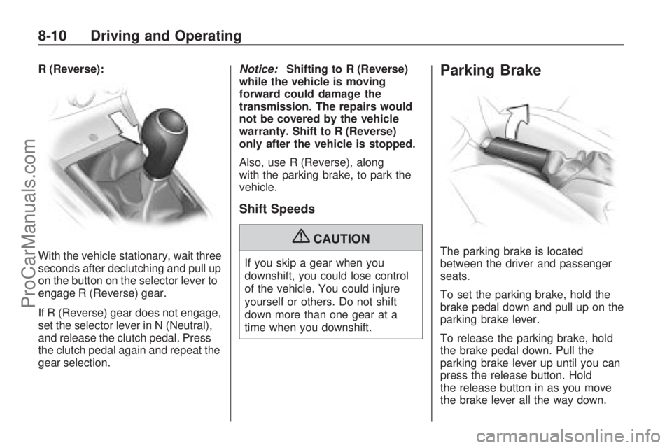 SATURN ASTRA 2009 Owners Manual R (Reverse):
With the vehicle stationary, wait three
seconds after declutching and pull up
on the button on the selector lever to
engage R (Reverse) gear.
If R (Reverse) gear does not engage,
set the SATURN ASTRA 2009 Owners Manual R (Reverse):
With the vehicle stationary, wait three
seconds after declutching and pull up
on the button on the selector lever to
engage R (Reverse) gear.
If R (Reverse) gear does not engage,
set the