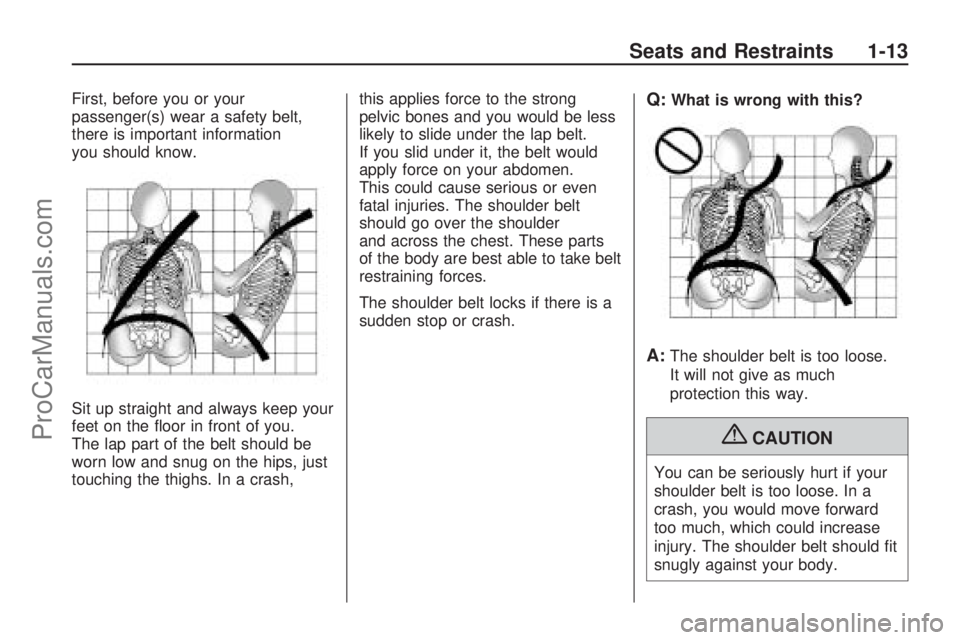 SATURN ASTRA 2009 User Guide First, before you or your
passenger(s) wear a safety belt,
there is important information
you should know.
Sit up straight and always keep your
feet on the �oor in front of you.
The lap part of the be