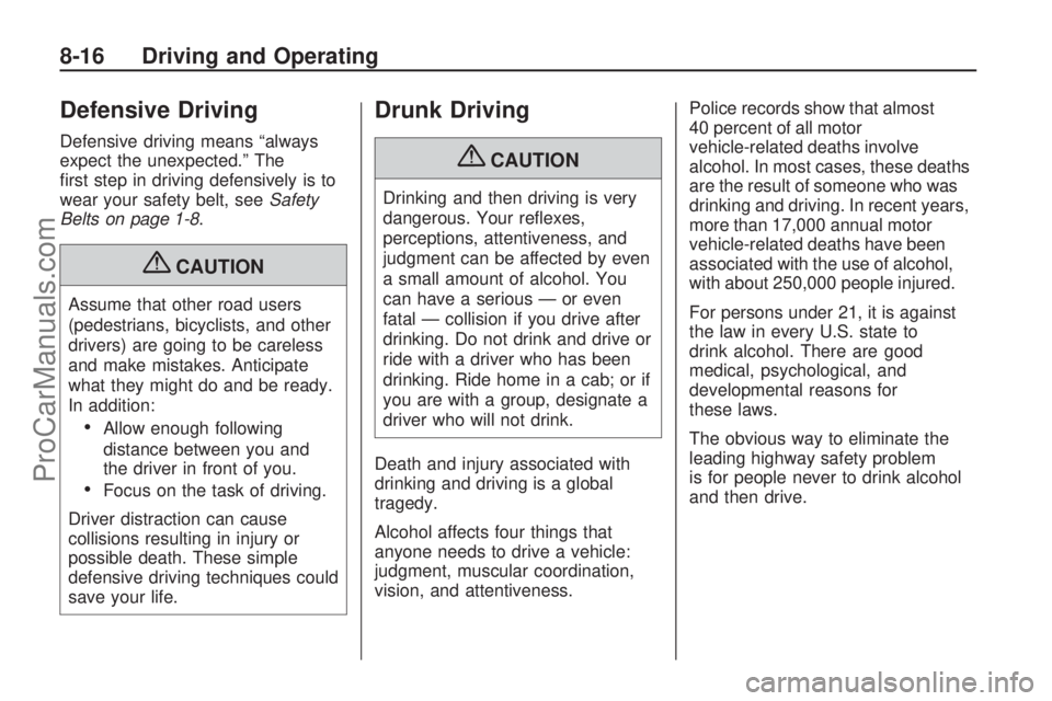 SATURN ASTRA 2009  Owners Manual Defensive Driving
Defensive driving means “always
expect the unexpected.” The
�rst step in driving defensively is to
wear your safety belt, seeSafety
Belts on page 1-8.
{CAUTION
Assume that other 