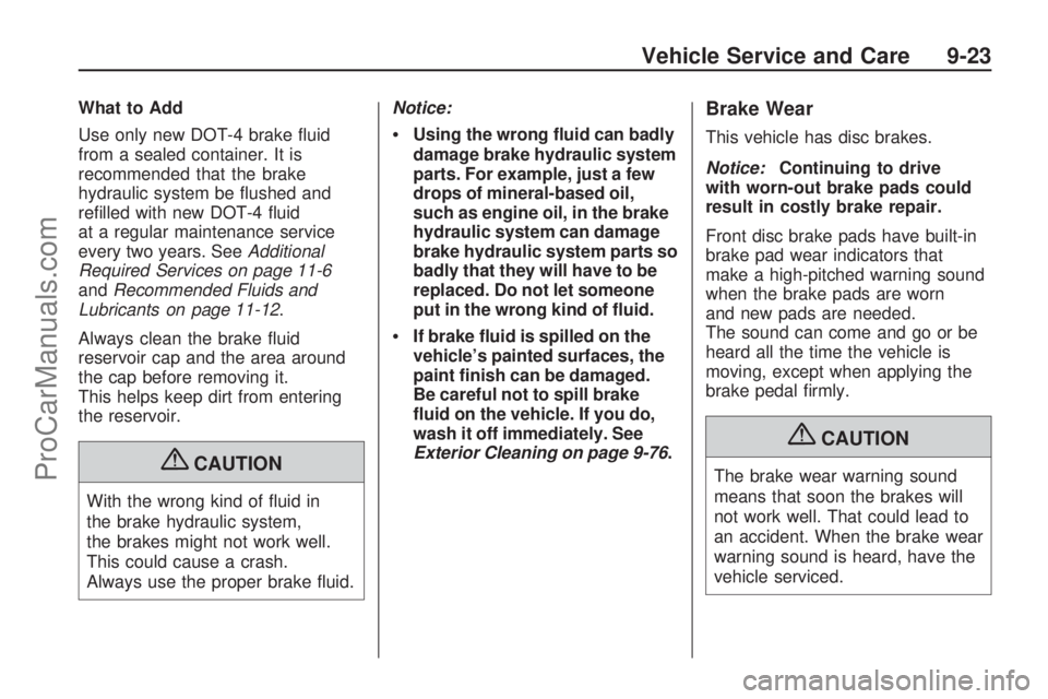 SATURN ASTRA 2009  Owners Manual What to Add
Use only new DOT-4 brake �uid
from a sealed container. It is
recommended that the brake
hydraulic system be �ushed and
re�lled with new DOT-4 �uid
at a regular maintenance service
every tw