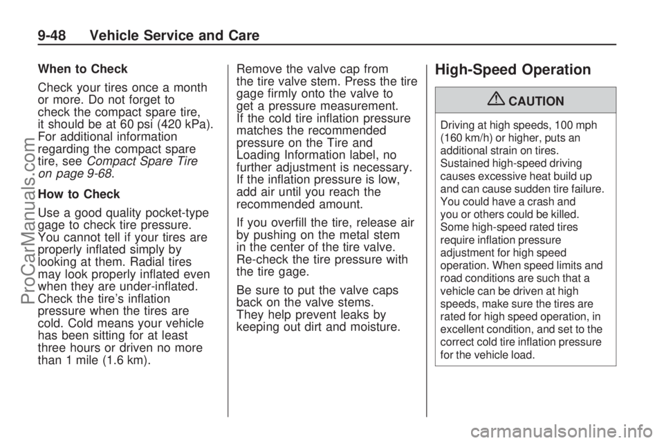 SATURN ASTRA 2009  Owners Manual When to Check
Check your tires once a month
or more. Do not forget to
check the compact spare tire,
it should be at 60 psi (420 kPa).
For additional information
regarding the compact spare
tire, seeCo
