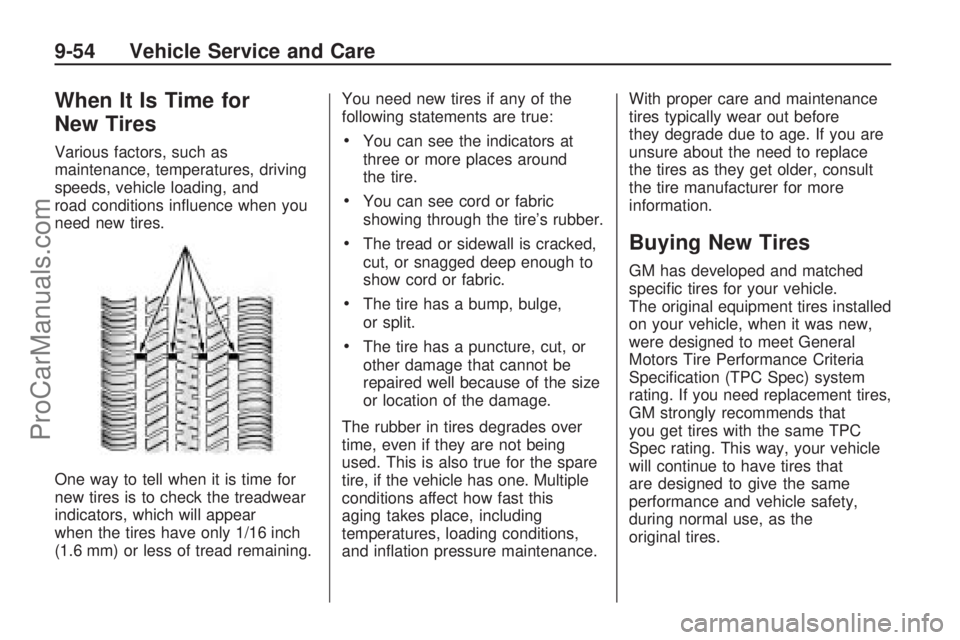 SATURN ASTRA 2009  Owners Manual When It Is Time for
New Tires
Various factors, such as
maintenance, temperatures, driving
speeds, vehicle loading, and
road conditions in�uence when you
need new tires.
One way to tell when it is time