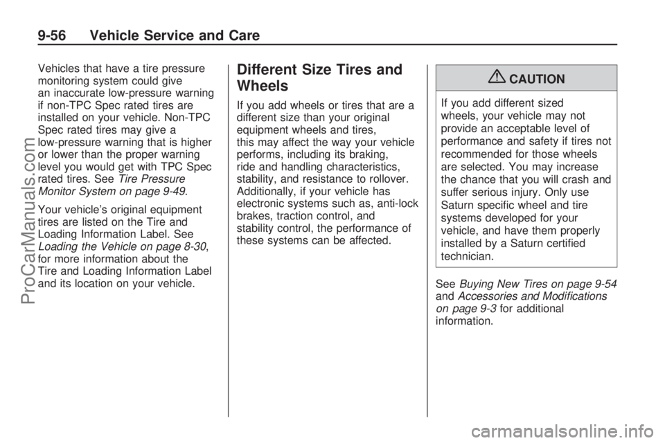 SATURN ASTRA 2009  Owners Manual Vehicles that have a tire pressure
monitoring system could give
an inaccurate low-pressure warning
if non-TPC Spec rated tires are
installed on your vehicle. Non-TPC
Spec rated tires may give a
low-pr