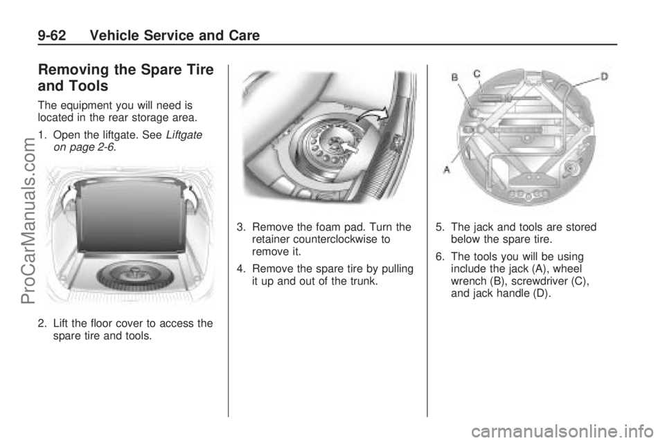 SATURN ASTRA 2009  Owners Manual Removing the Spare Tire
and Tools
The equipment you will need is
located in the rear storage area.
1. Open the liftgate. SeeLiftgate
on page 2-6.
2. Lift the �oor cover to access the
spare tire and to