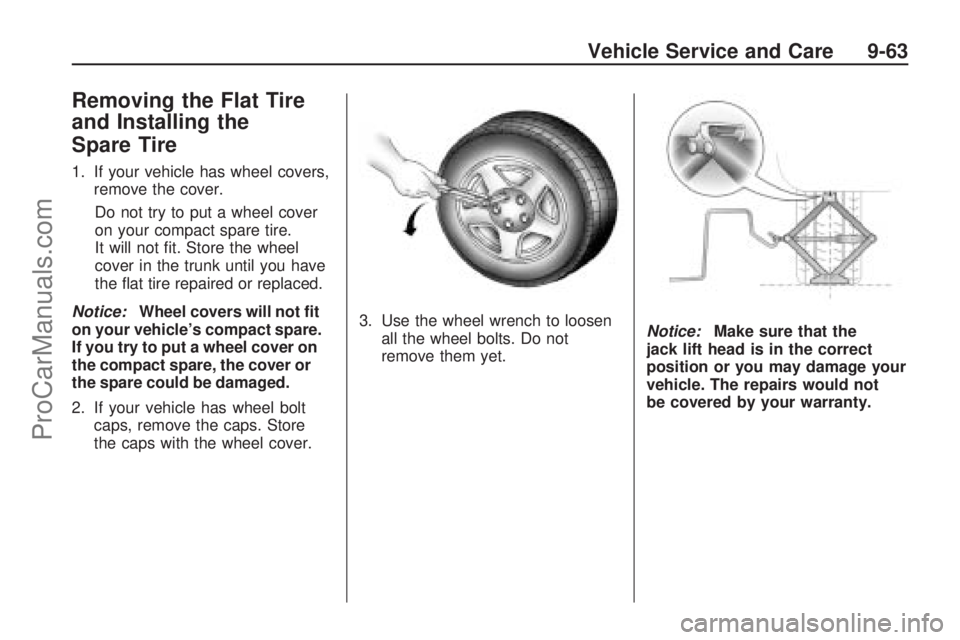 SATURN ASTRA 2009  Owners Manual Removing the Flat Tire
and Installing the
Spare Tire
1. If your vehicle has wheel covers,
remove the cover.
Do not try to put a wheel cover
on your compact spare tire.
It will not �t. Store the wheel
