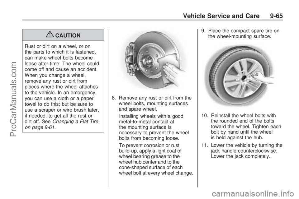 SATURN ASTRA 2009  Owners Manual {CAUTION
Rust or dirt on a wheel, or on
the parts to which it is fastened,
can make wheel bolts become
loose after time. The wheel could
come off and cause an accident.
When you change a wheel,
remove