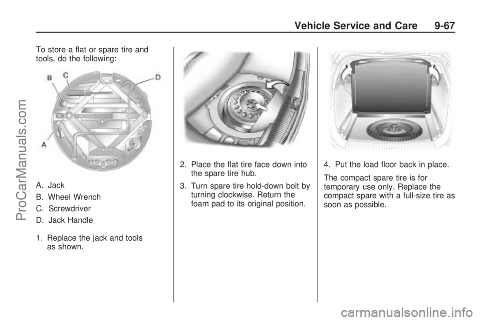 SATURN ASTRA 2009  Owners Manual To store a �at or spare tire and
tools, do the following:
A. Jack
B. Wheel Wrench
C. Screwdriver
D. Jack Handle
1. Replace the jack and tools
as shown.2. Place the �at tire face down into
the spare ti