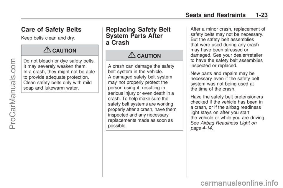 SATURN ASTRA 2009 Owners Manual Care of Safety Belts
Keep belts clean and dry.
{CAUTION
Do not bleach or dye safety belts.
It may severely weaken them.
In a crash, they might not be able
to provide adequate protection.
Clean safety 