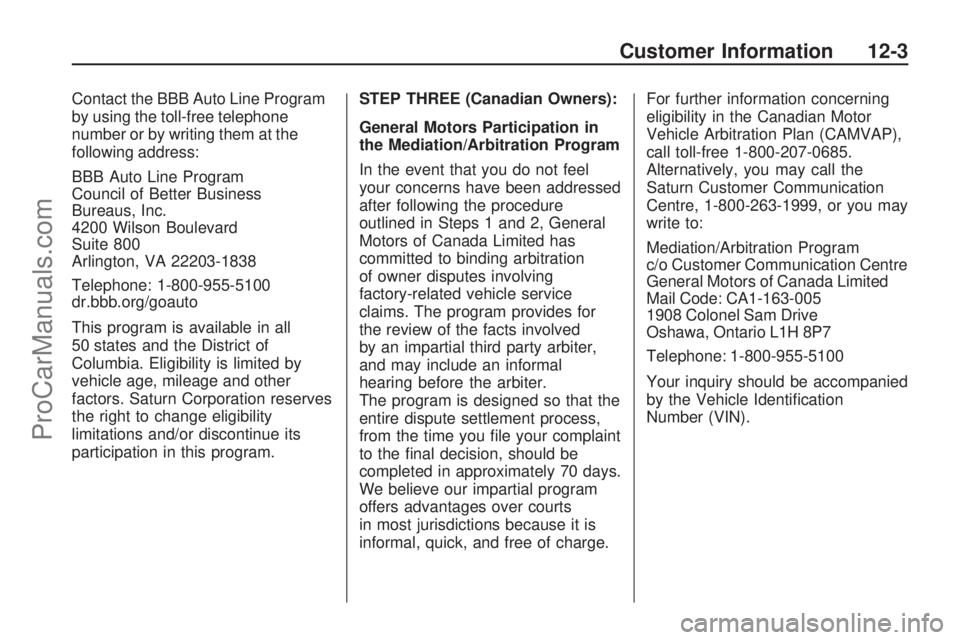 SATURN ASTRA 2009  Owners Manual Contact the BBB Auto Line Program
by using the toll-free telephone
number or by writing them at the
following address:
BBB Auto Line Program
Council of Better Business
Bureaus, Inc.
4200 Wilson Boulev